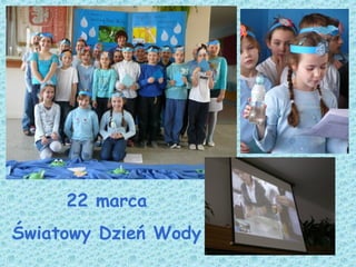 22 marca
Światowy Dzień Wody
 