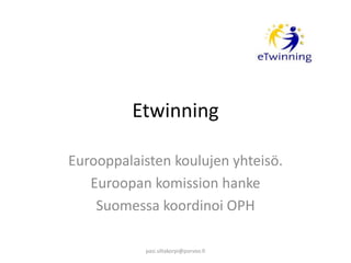 Etwinning
Eurooppalaisten koulujen yhteisö.
Euroopan komission hanke
Suomessa koordinoi OPH
pasi.siltakorpi@porvoo.fi
 