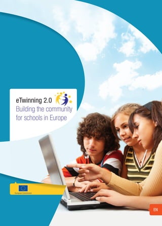 eTwinning 2.0
 Building the community
 for schools in Europe




European Commission




                          EN
 