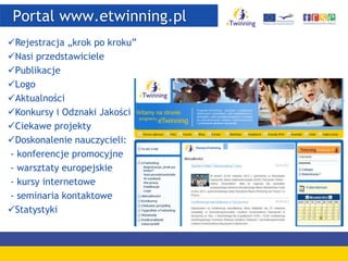 Portal www.etwinning.pl
Rejestracja „krok po kroku”
Nasi przedstawiciele
Publikacje
Logo
Aktualności
Konkursy i Odznaki Jakości
Ciekawe projekty
Doskonalenie nauczycieli:
- konferencje promocyjne
- warsztaty europejskie
- kursy internetowe
- seminaria kontaktowe
Statystyki
 