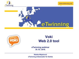 Voki
Web 2.0 tool
eТwinning webinar
30. 03. 2016.
Nataša Majstrović
eTwinning ambassador for Serbia
 