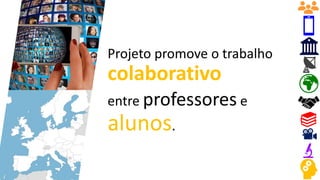 Projeto promove o trabalho
colaborativo
entre professores e
alunos.
 