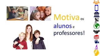 Motivaos
alunose
professores!
 
