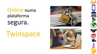 Online numa
plataforma
segura.
Twinspace
 