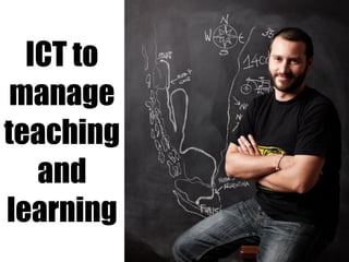 ICT to
manage
teaching
and
learning
 