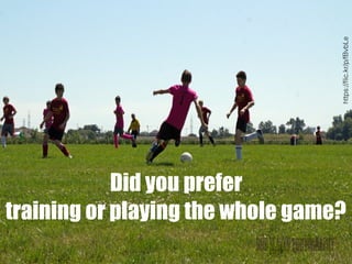 Did you prefer
training or playing the whole game?
https://ﬂic.kr/p/fBvbLe
 