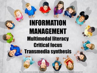 http://www.shutterstock.com/es/pic-261444557/stock-photo-children-kids-cheerful-childhood-diversity-concept.html
INFORMATION
MANAGEMENT
Multimodal literacy
Critical focus
Transmedia synthesis
 