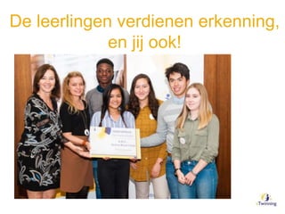 De leerlingen verdienen erkenning,
en jij ook!
 