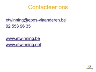 Contacteer ons
etwinning@epos-vlaanderen.be
02 553 96 35
www.etwinning.be
www.etwinning.net
 
