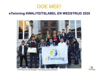 DOE MEE!
eTwinning KWALITEITSLABEL EN WEDSTRIJD 2020
FOTO Koen Van den Noortgate – Klein Berthoutinstituut Mechelen
 
