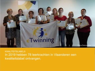 Een
KWALITEITSLABELS
In 2019 hebben 78 leerkrachten in Vlaanderen een
kwaliteitslabel ontvangen.
Foto eTwinning.be
 
