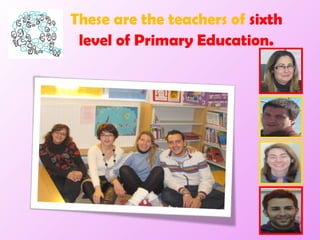 These are the teachers of  sixth level of Primary Education . 