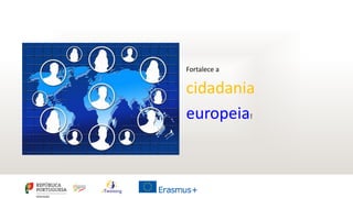Fortalece a
cidadania
europeia!
 