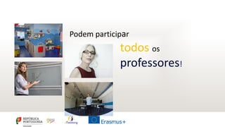Podem participar
todos os
professores!
 