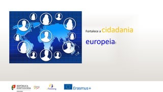 Fortalece a cidadania
europeia!
 