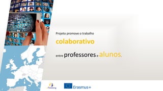 Projeto promove o trabalho
colaborativo
entre professorese alunos.
 