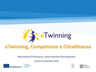 eTwinning, Competenze e Cittadinanza
Massimiliano D’Innocenzo, Unità nazionale eTwinning Italia
Parma 9 novembre 2016
 