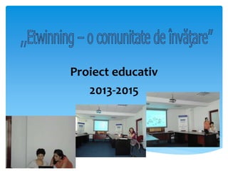 Proiect educativ 
2013-2015 
 