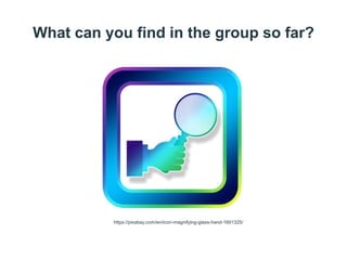 What can you find in the group so far?
https://pixabay.com/en/icon-magnifying-glass-hand-1691325/
 