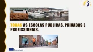 TODAS AS ESCOLAS PÚBLICAS, PRIVADAS E
PROFISSIONAIS.
 