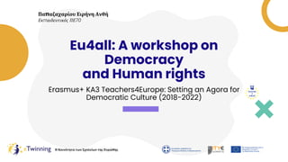 Η Κοινότητα των Σχολείων της Ευρώπης
Παπαζαχαρίου Ειρήνη Ανθή
Εκπαιδευτικός ΠΕ70
Eu4all: A workshop on
Democracy
and Human rights
Erasmus+ KA3 Teachers4Europe: Setting an Agora for
Democratic Culture (2018-2022)
 