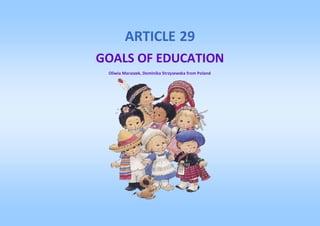 ARTICLE 29
GOALS OF EDUCATION
Oliwia Maraszek, Dominika Strzyzewska from Poland
 