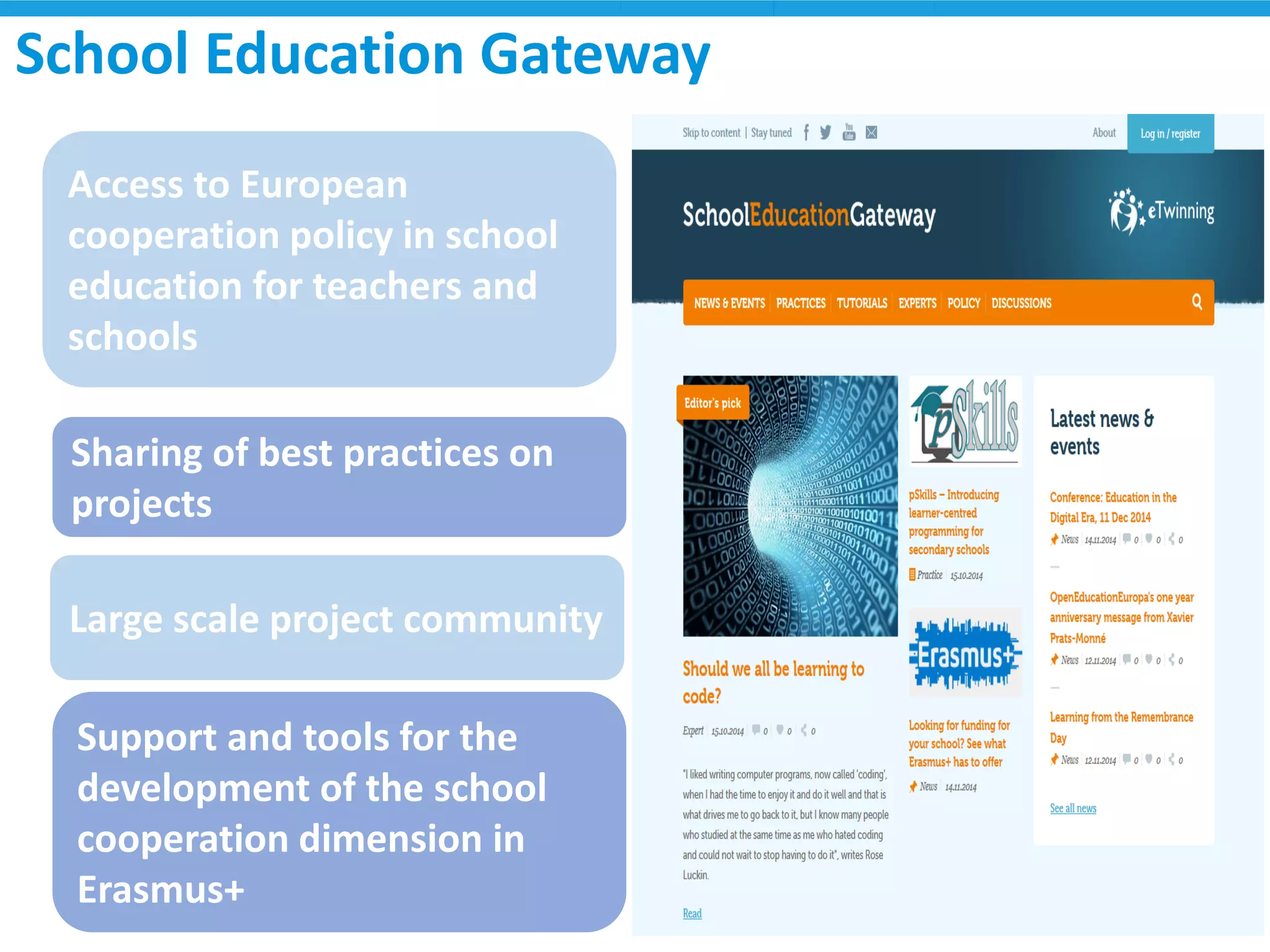 Access to European cooperation policy in school education for teachers and schools 
Large scale project community 
Support and tools for the development of the school cooperation dimension in Erasmus+ 
Sharing of best practices on projects 
SchoolEducation Gateway  