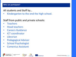 | Portal eTwinning >>>
Who can participate?
All students and Staff by…
• Kindergarten to the end the high school.
Staff fr...