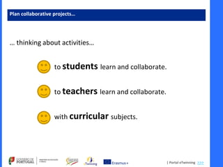 | Portal eTwinning >>>
Plan collaborative projects…
… thinking about activities…
to students learn and collaborate.
to tea...