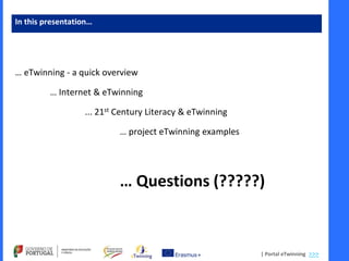 | Portal eTwinning >>>
In this presentation…
… eTwinning - a quick overview
… Internet & eTwinning
... 21st Century Litera...