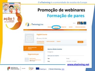 | Portal eTwinning >>>
O eTwinning é a comunidade de escolas da Europa
www.etwinning.net
Promoção de webinares
Formação de pares
 