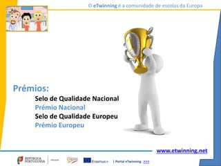 | Portal eTwinning >>>
O eTwinning é a comunidade de escolas da Europa
www.etwinning.net
Prémios:
Selo de Qualidade Nacional
Prémio Nacional
Selo de Qualidade Europeu
Prémio Europeu
 