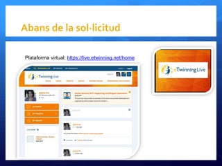 Abans de la sol·licitud
14
Plataforma virtual: https://live.etwinning.net/home
 