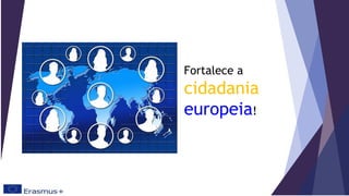 Fortalece a
cidadania
europeia!
 