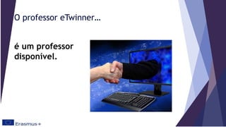 O professor eTwinner…
é um professor
disponível.
 