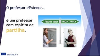 O professor eTwinner…
é um professor
com espírito de
partilha.
 