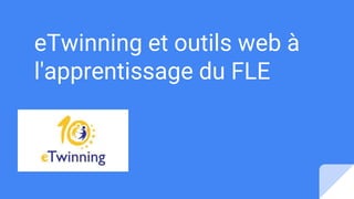 eTwinning et outils web à
l'apprentissage du FLE
 