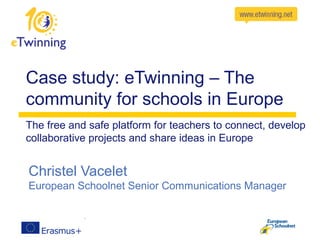 Case study: eTwinning – The
community for schools in Europe
The free and safe platform for teachers to connect, develop
co...