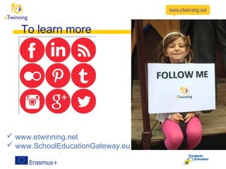 To learn more
 www.etwinning.net
 www.SchoolEducationGateway.eu
 