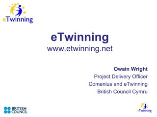 eTwinning
www.etwinning.net

                      Owain Wright
             Project Delivery Officer
           Comenius and eTwinning
              British Council Cymru
 