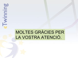 MOLTES GRÀCIES PER
LA VOSTRA ATENCIÓ.

 