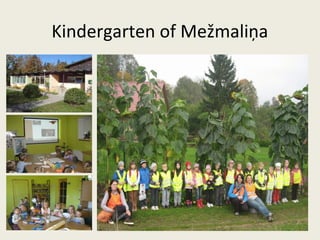 Kindergarten of Mežmaliņa
 