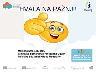 HVALA NA PAŽNJI!
Marijana Smolčec, prof.
Gimnazija Bernardina Frankopana Ogulin
Inclusive Education Group Moderator
 