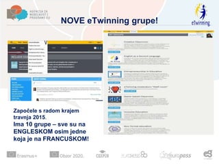 NOVE eTwinning grupe!
:
Započele s radom krajem
travnja 2015.
Ima 10 grupe – sve su na
ENGLESKOM osim jedne
koja je na FRANCUSKOM!
 