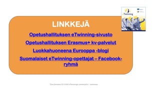 LINKKEJÄ
Opetushallituksen eTwinning-sivusto
Opetushallituksen Erasmus+ kv-palvelut
Luokkahuoneena Eurooppa -blogi
Suomalaiset eTwinning-opettajat – Facebook-
ryhmä
Tiina Sarisalmi 22.9.2020 eTwinningiä aloittelijalle 1 -webinaari
 