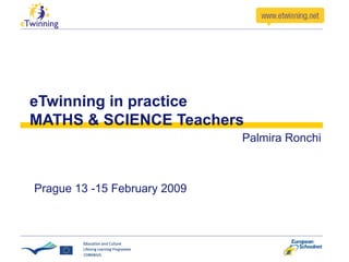 eTwinning in practice MATHS & SCIENCE Teachers Palmira Ronchi Prague 13 -15 February 2009 