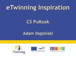 eTwinning InspirationeTwinning Inspiration
CS PułtuskCS Pułtusk
Adam StępińskiAdam Stępiński
 
