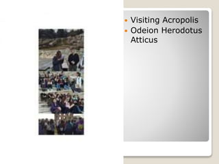  Visiting Acropolis
 Odeion Herodotus
Atticus
 