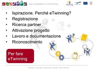 Ispirazione. Perché eTwinning? Registrazione Ricerca partner Attivazione progetto Lavoro e documentazione Riconoscimento Per fare eTwinning 