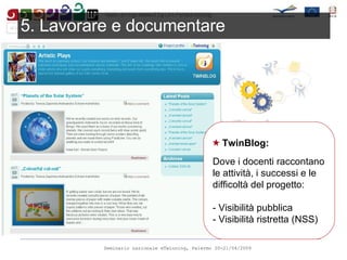 5. Lavorare e documentare TwinBlog: Dove i docenti raccontano le attività, i successi e le difficoltà del progetto: - Visibilità pubblica - Visibilità ristretta (NSS) 